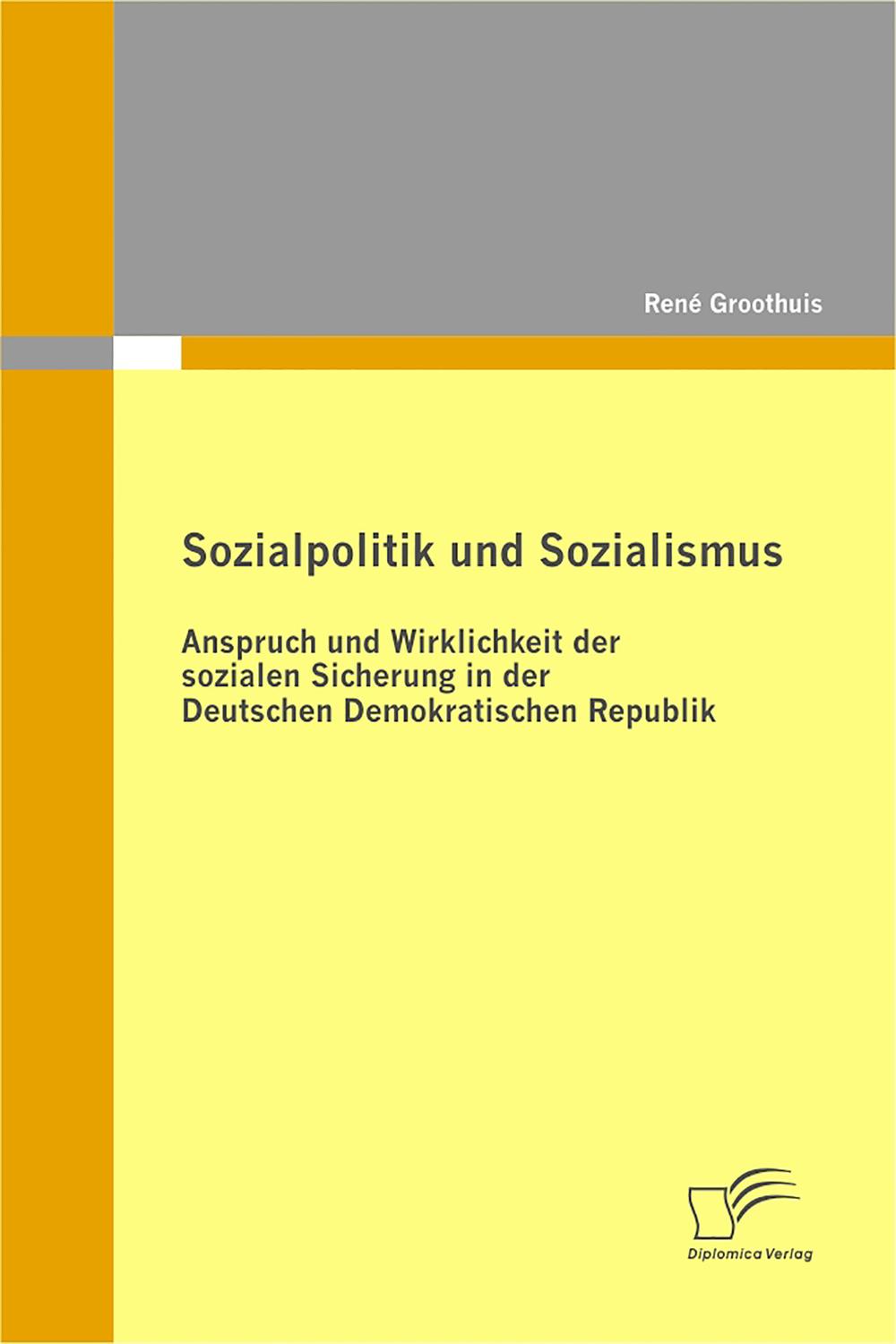 Sozialpolitik und Sozialismus: Anspruch und Wirklichkeit der sozialen Sicherung in der Deutschen Demokratischen Republik - René Groothuis