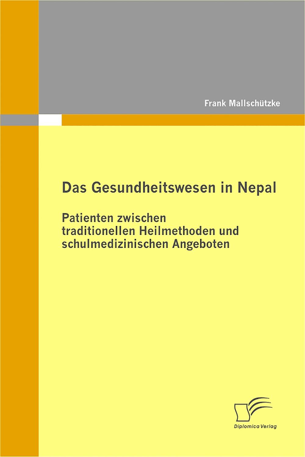 Das Gesundheitswesen in Nepal: Patienten zwischen traditionellen Heilmethoden und schulmedizinischen Angeboten - Frank Mallschützke