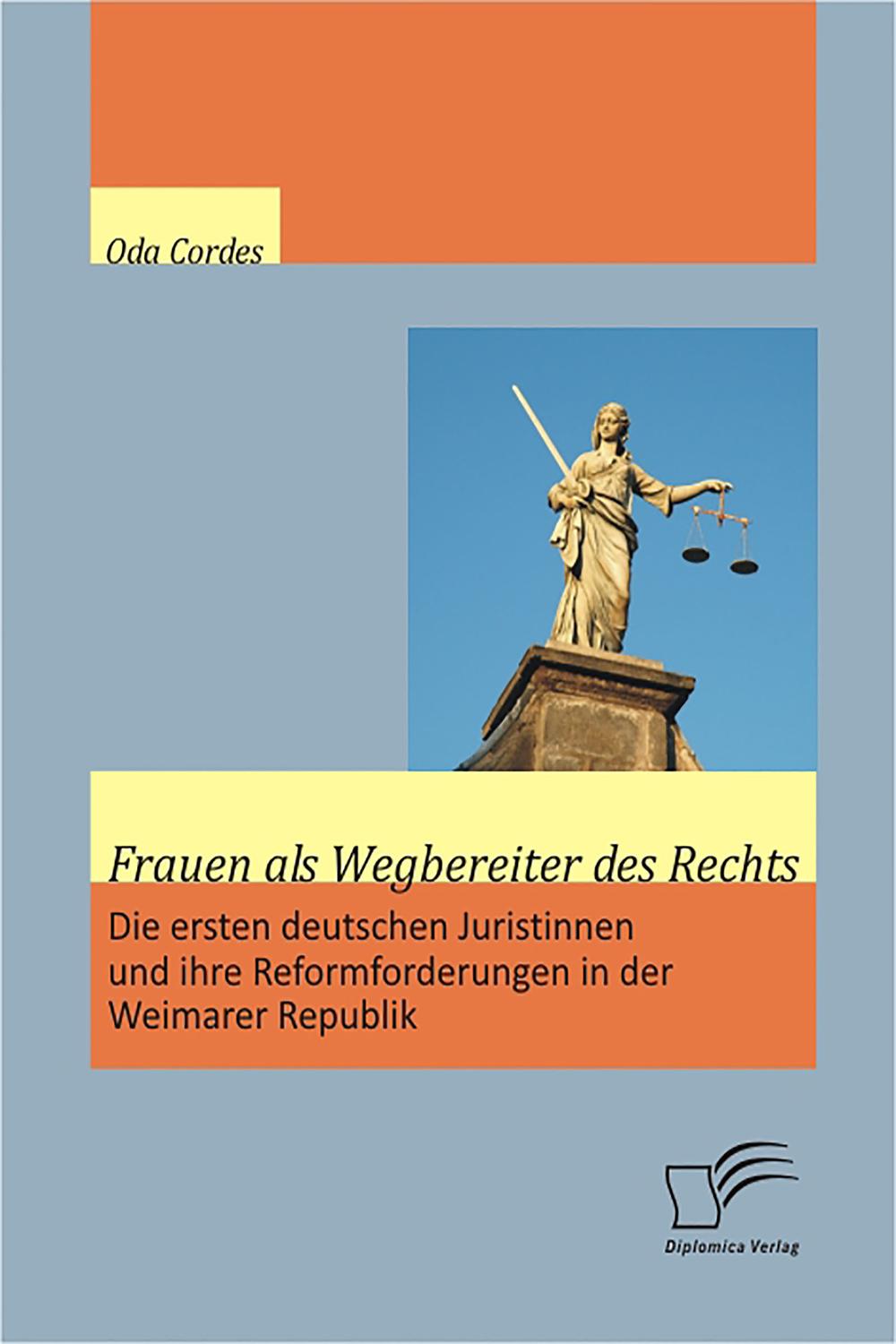 Frauen als Wegbereiter des Rechts: Die ersten deutschen Juristinnen und ihre Reformforderungen in der Weimarer Republik - Oda Cordes