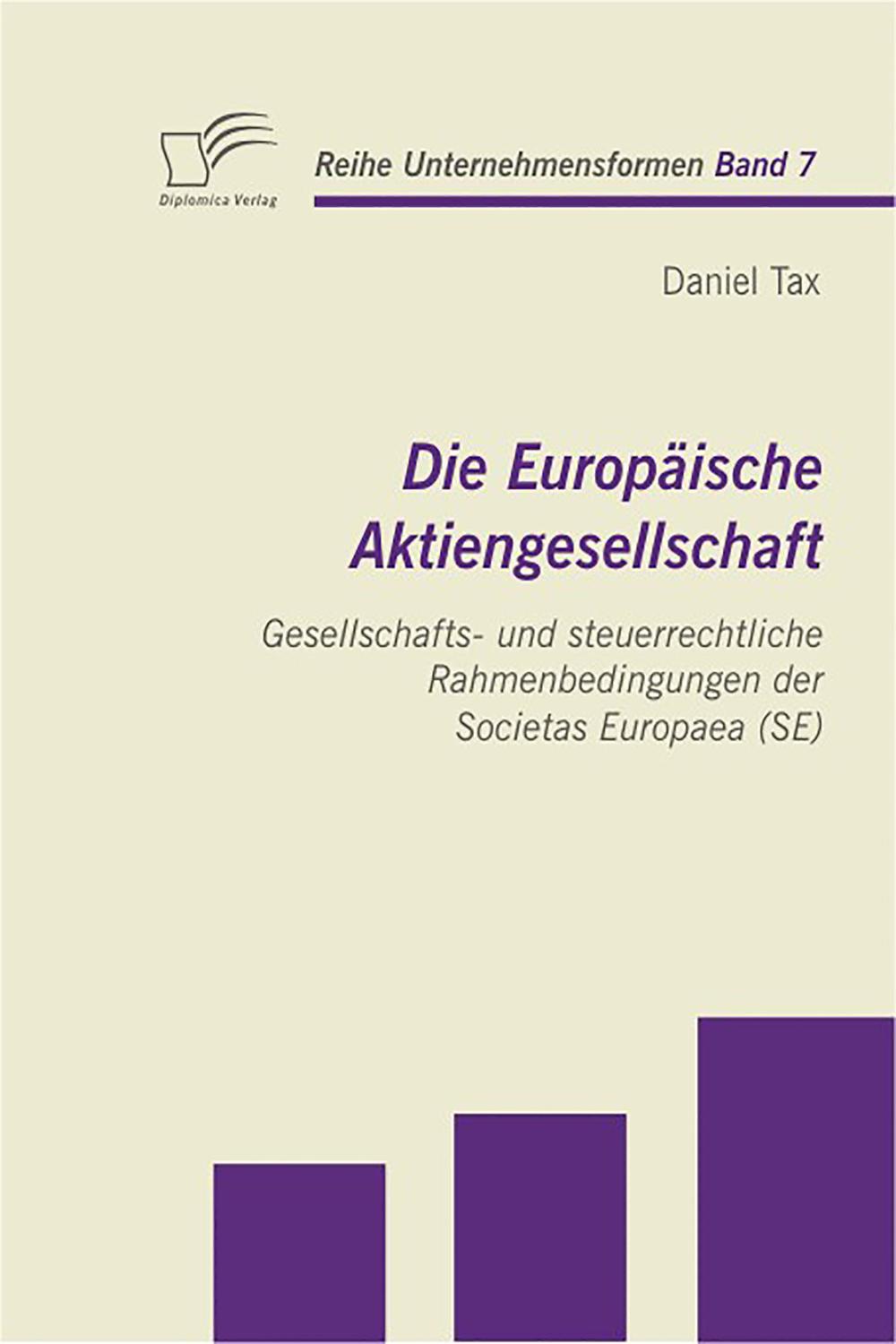 Die Europäische Aktiengesellschaft: Gesellschafts- und steuerrechtliche Rahmenbedingungen der Societas Europaea (SE) - Daniel Tax