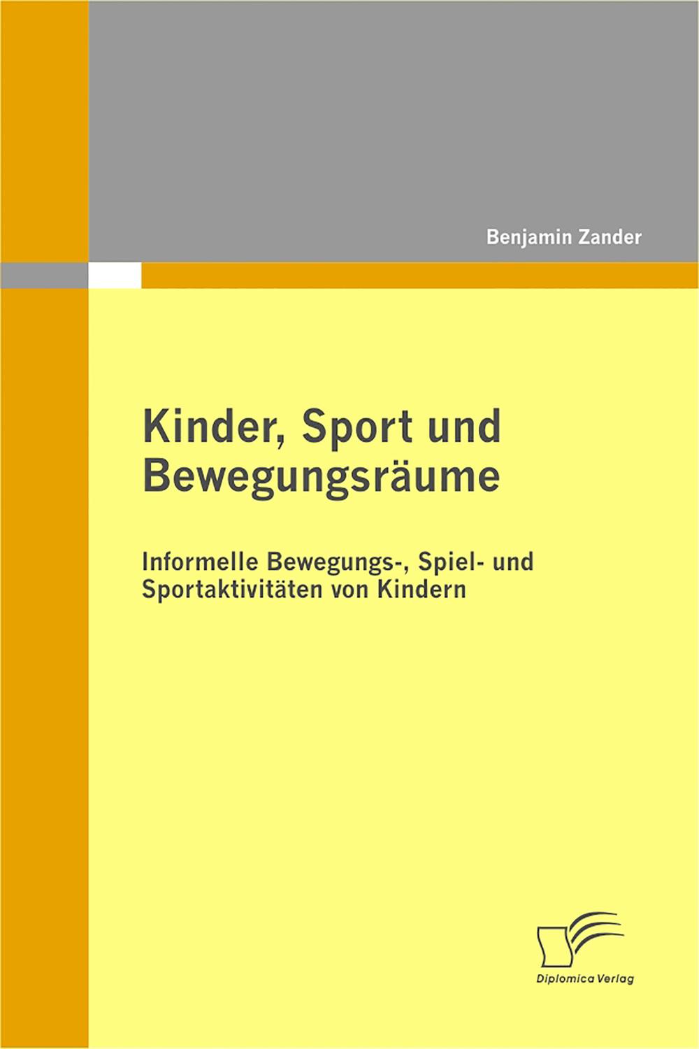 Kinder, Sport und Bewegungsräume: Informelle Bewegungs-, Spiel- und Sportaktivitäten von Kindern - Benjamin Zander