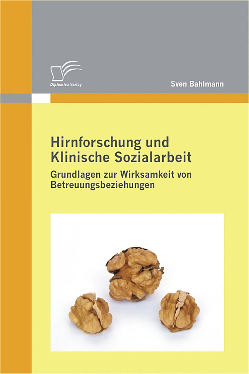 Hirnforschung und Klinische Sozialarbeit: Grundlagen zur Wirksamkeit von Betreuungsbeziehungen - Sven Bahlmann