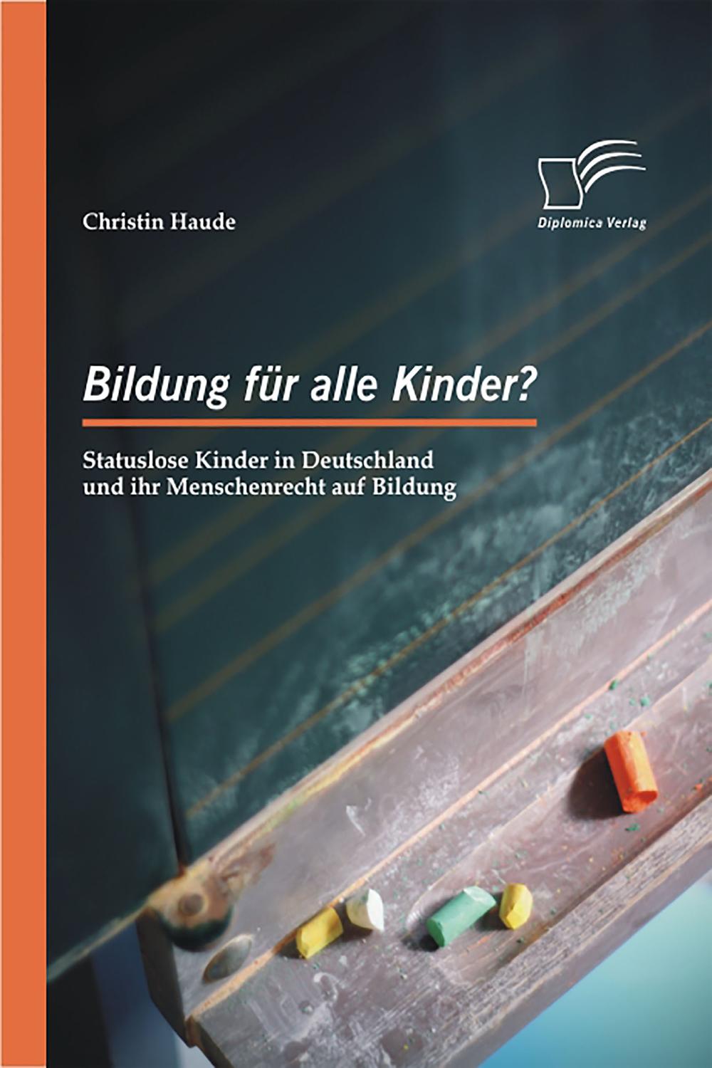 Bildung für alle Kinder? Statuslose Kinder in Deutschland und ihr Menschenrecht auf Bildung - Christin Haude
