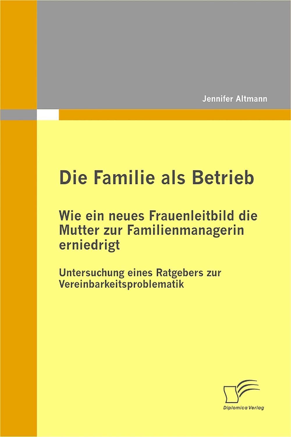 Die Familie als Betrieb: Wie ein neues Frauenleitbild die Mutter zur Familienmanagerin erniedrigt - Jennifer Altmann