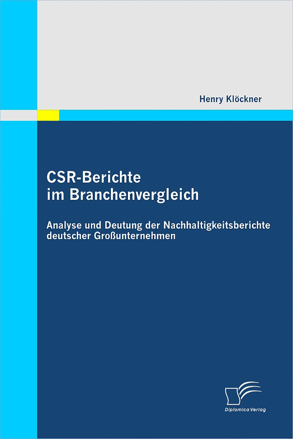 CSR-Berichte im Branchenvergleich: Analyse und Deutung der Nachhaltigkeitsberichte deutscher Großunternehmen - Henry Klöckner
