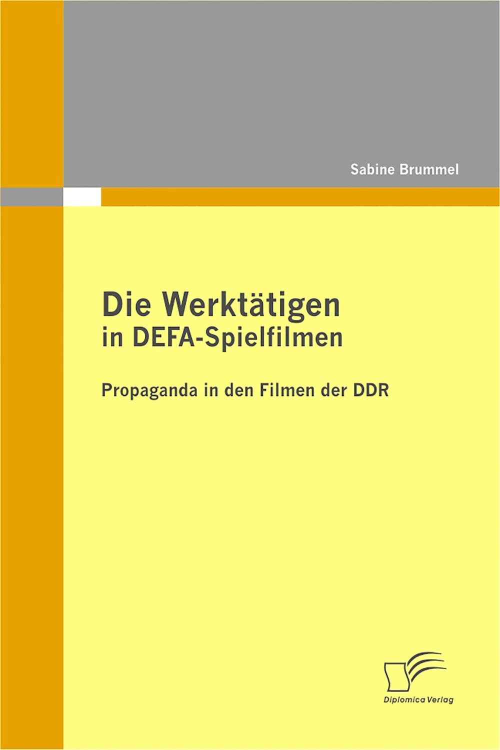 Die Werktätigen in DEFA-Spielfilmen: Propaganda in den Filmen der DDR - Sabine Brummel