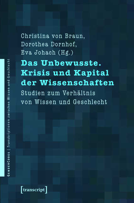 Das Unbewusste. Krisis und Kapital der Wissenschaften - Christina von Braun, Dorothea Dornhof, Eva Johach