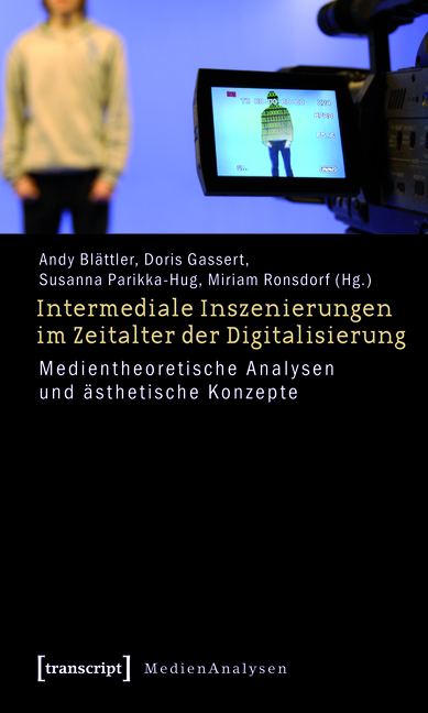 Intermediale Inszenierungen im Zeitalter der Digitalisierung - Andy Blättler, Doris Gassert, Susanna Parikka-Hug, Miriam V. Ronsdorf