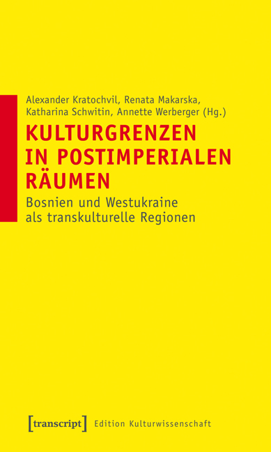 Kulturgrenzen in postimperialen Räumen - Alexander Kratochvil, Renata Makarska, Katharina Schwitin, Annette Werberger