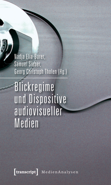 Blickregime und Dispositive audiovisueller Medien - Nadja Borer, Samuel Sieber, Georg Christoph Tholen