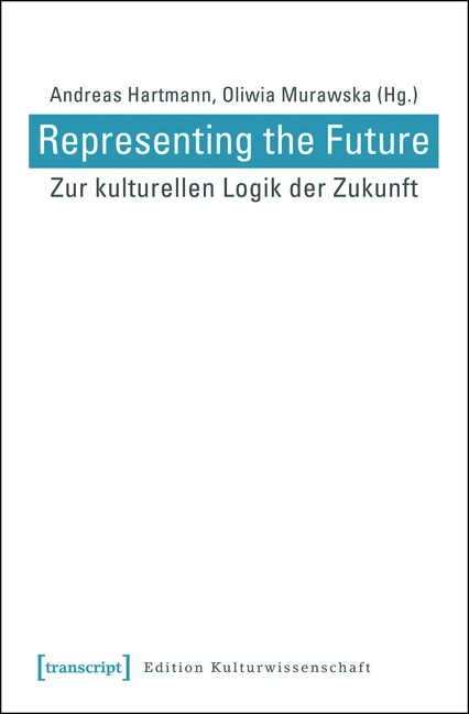 Representing the Future: Zur kulturellen Logik der Zukunft - Andreas Hartmann, Oliwia Murawska