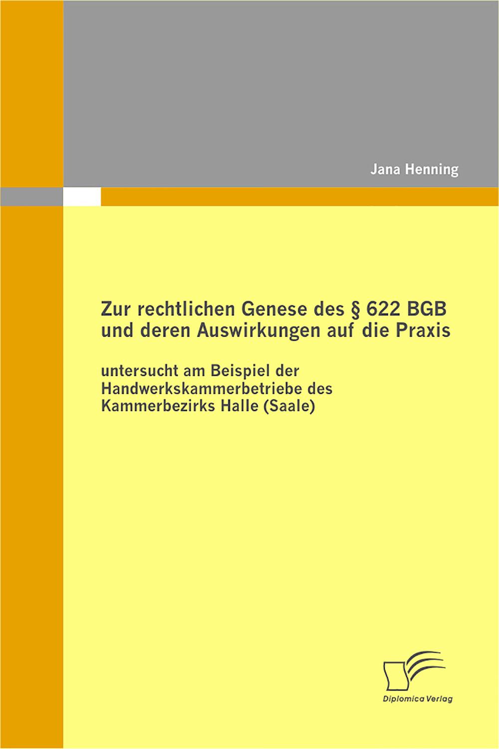Zur rechtlichen Genese des § 622 BGB und deren Auswirkungen auf die Praxis: untersucht am Beispiel der Handwerkskammerbetriebe des Kammerbezirks Halle (Saale) - Jana Henning