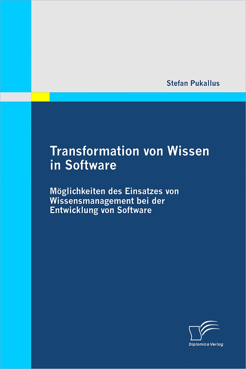 Transformation von Wissen in Software: Möglichkeiten des Einsatzes von Wissensmanagement bei der Entwicklung von Software - Stefan Pukallus