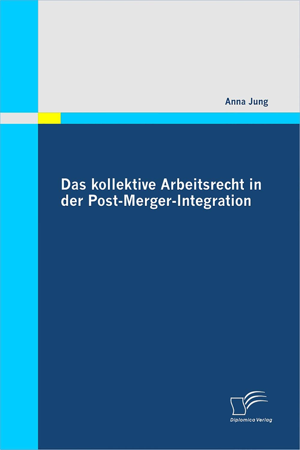 Das kollektive Arbeitsrecht in der Post-Merger-Integration - Anna Jung