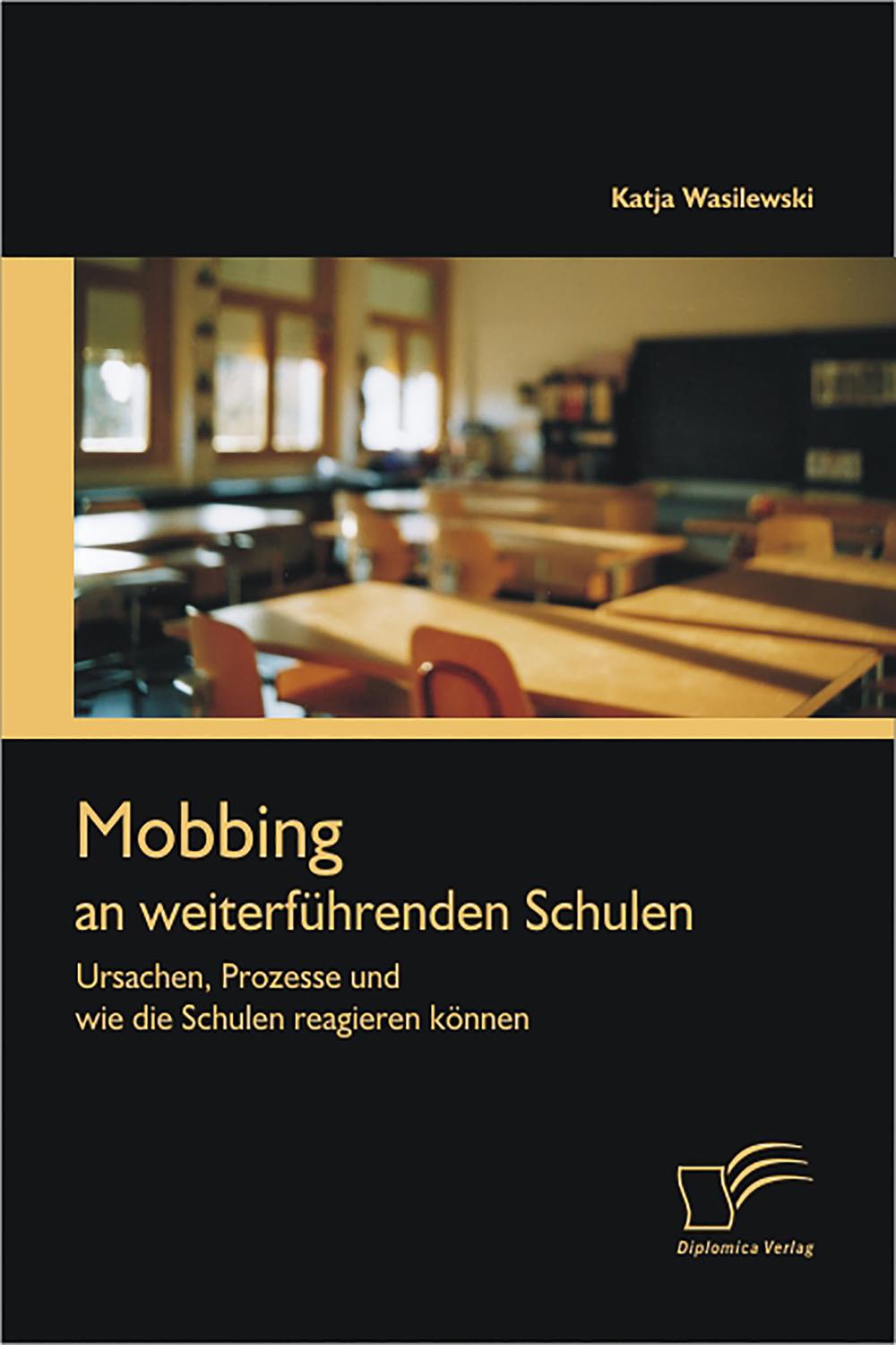 Mobbing an weiterführenden Schulen: Ursachen, Prozesse und wie die Schulen reagieren können - Katja Wasilewski