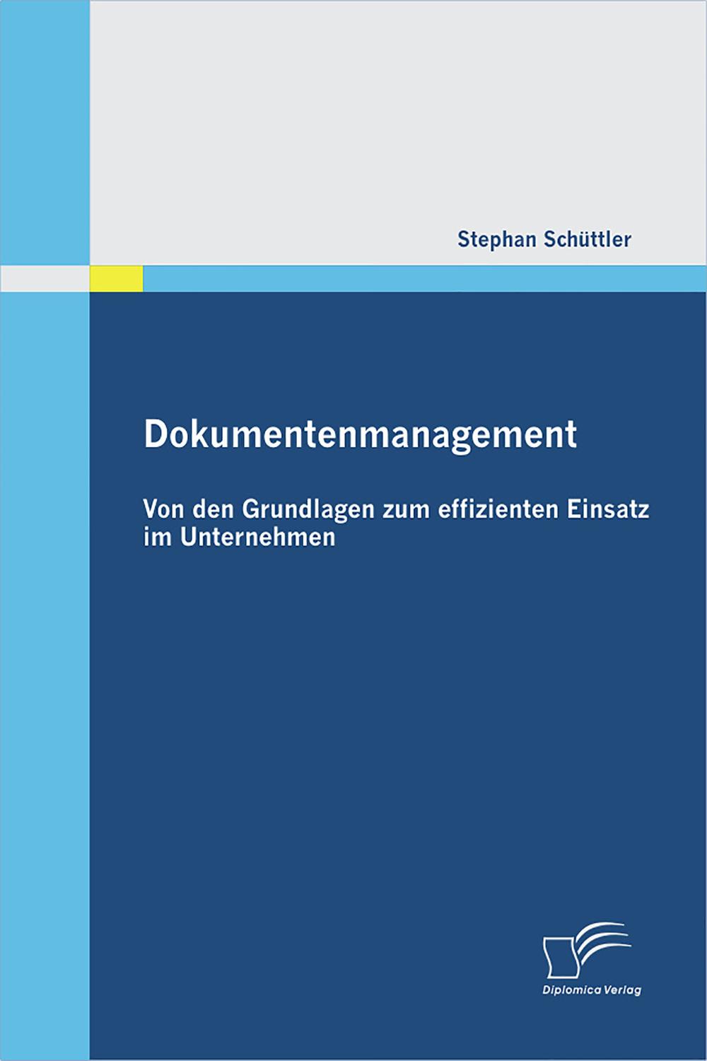Dokumentenmanagement: Von den Grundlagen zum effizienten Einsatz im Unternehmen - Stephan Schüttler