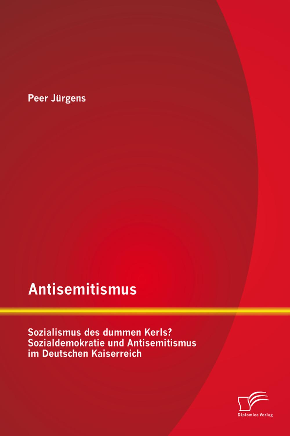 Antisemitismus: Sozialismus des dummen Kerls? Sozialdemokratie und Antisemitismus im Deutschen Kaiserreich - Peer Jürgens