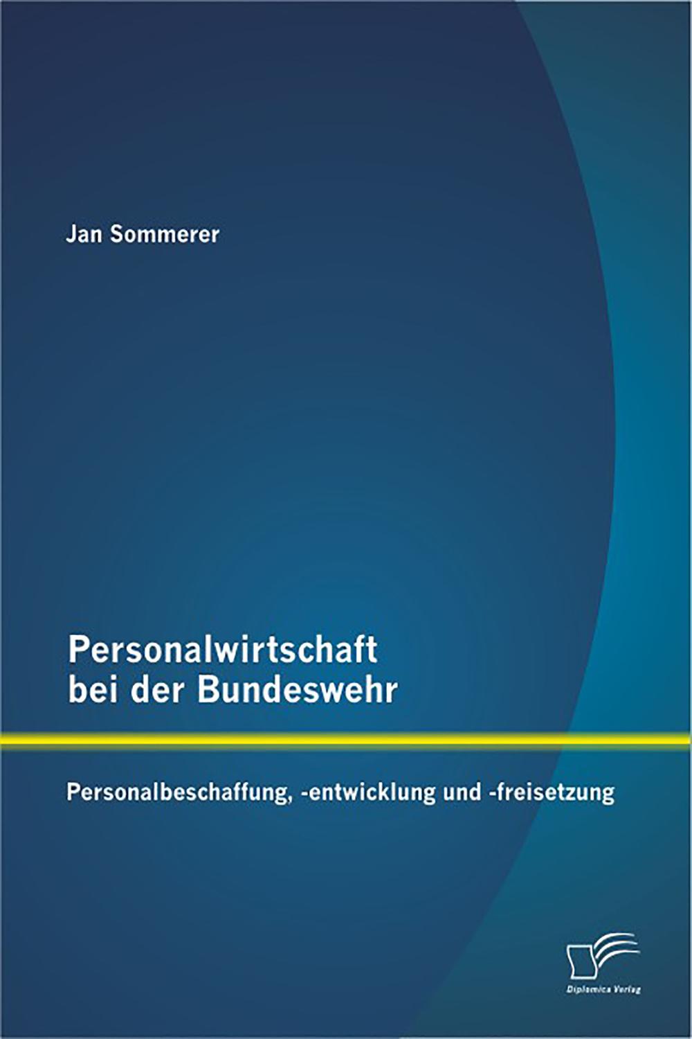 Personalwirtschaft bei der Bundeswehr: Personalbeschaffung, -entwicklung und -freisetzung - Jan Sommerer
