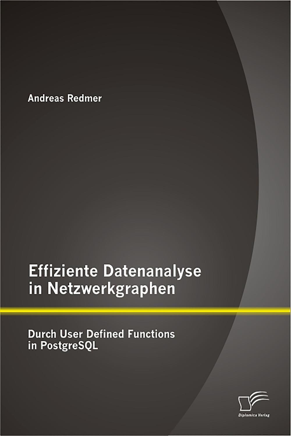 Effiziente Datenanalyse in Netzwerkgraphen: Durch User Defined Functions in PostgreSQL - Andreas Redmer,,
