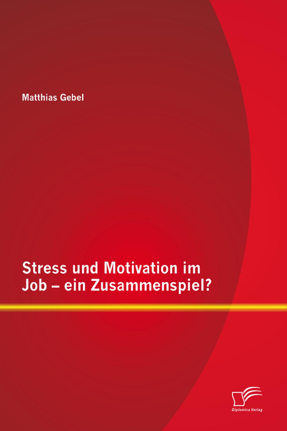 Stress und Motivation im Job – ein Zusammenspiel? - Matthias Gebel