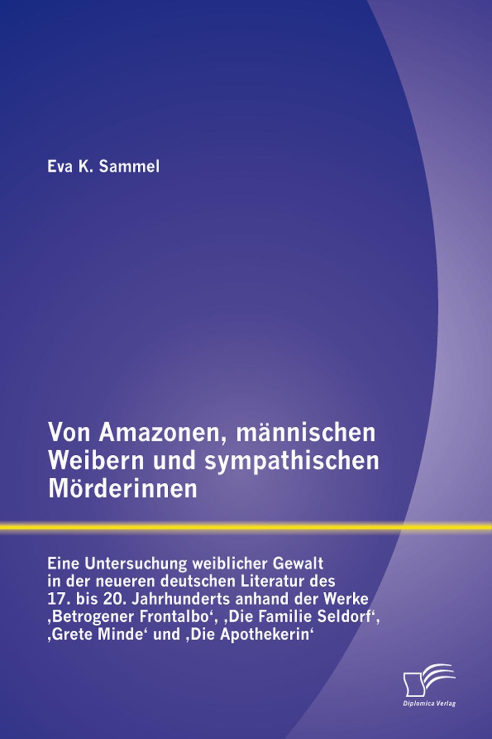 Von Amazonen, männischen Weibern und sympathischen Mörderinnen - Eva K. Sammel