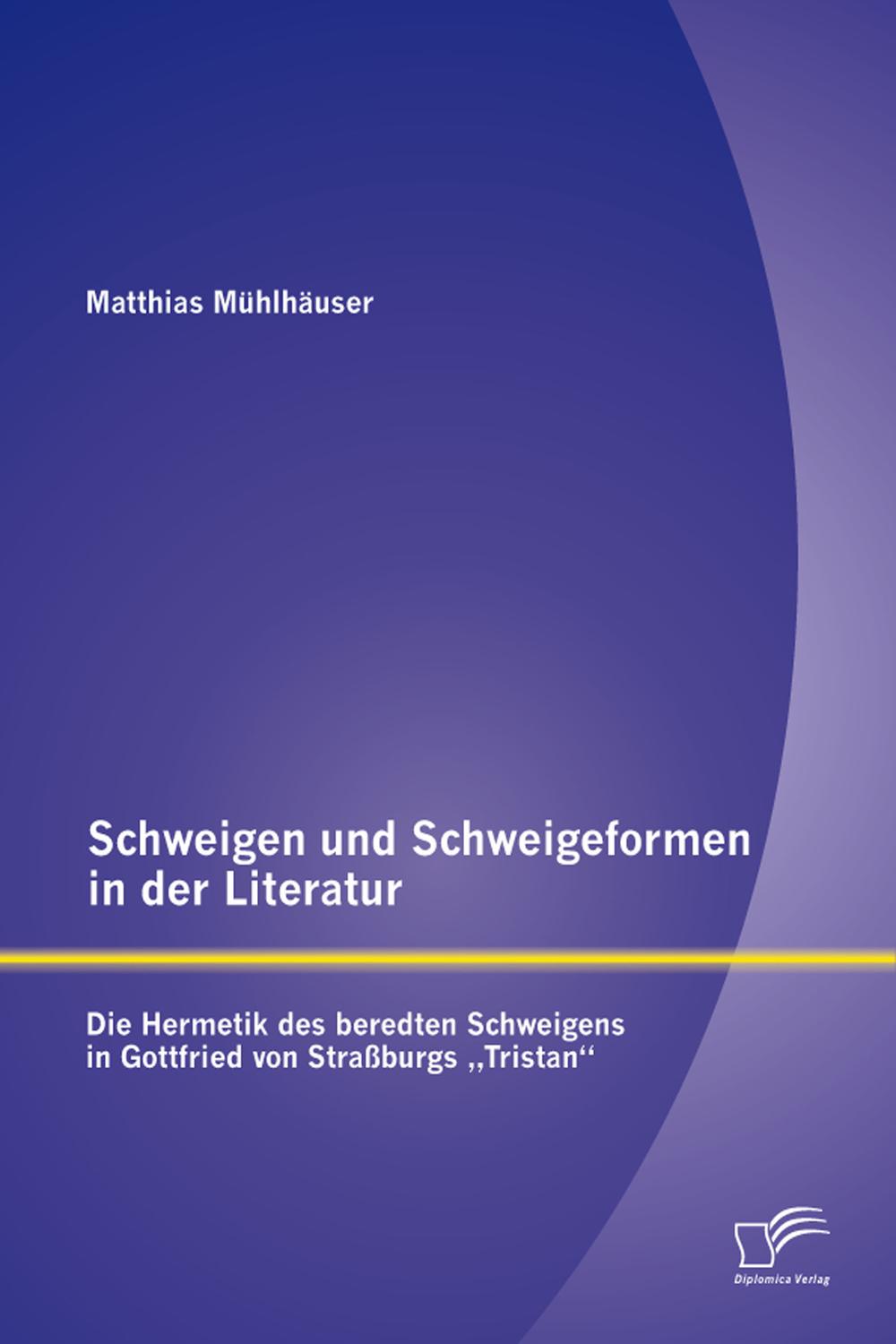 Schweigen und Schweigeformen in der Literatur: Die Hermetik des beredten Schweigens in Gottfried von Straßburgs 