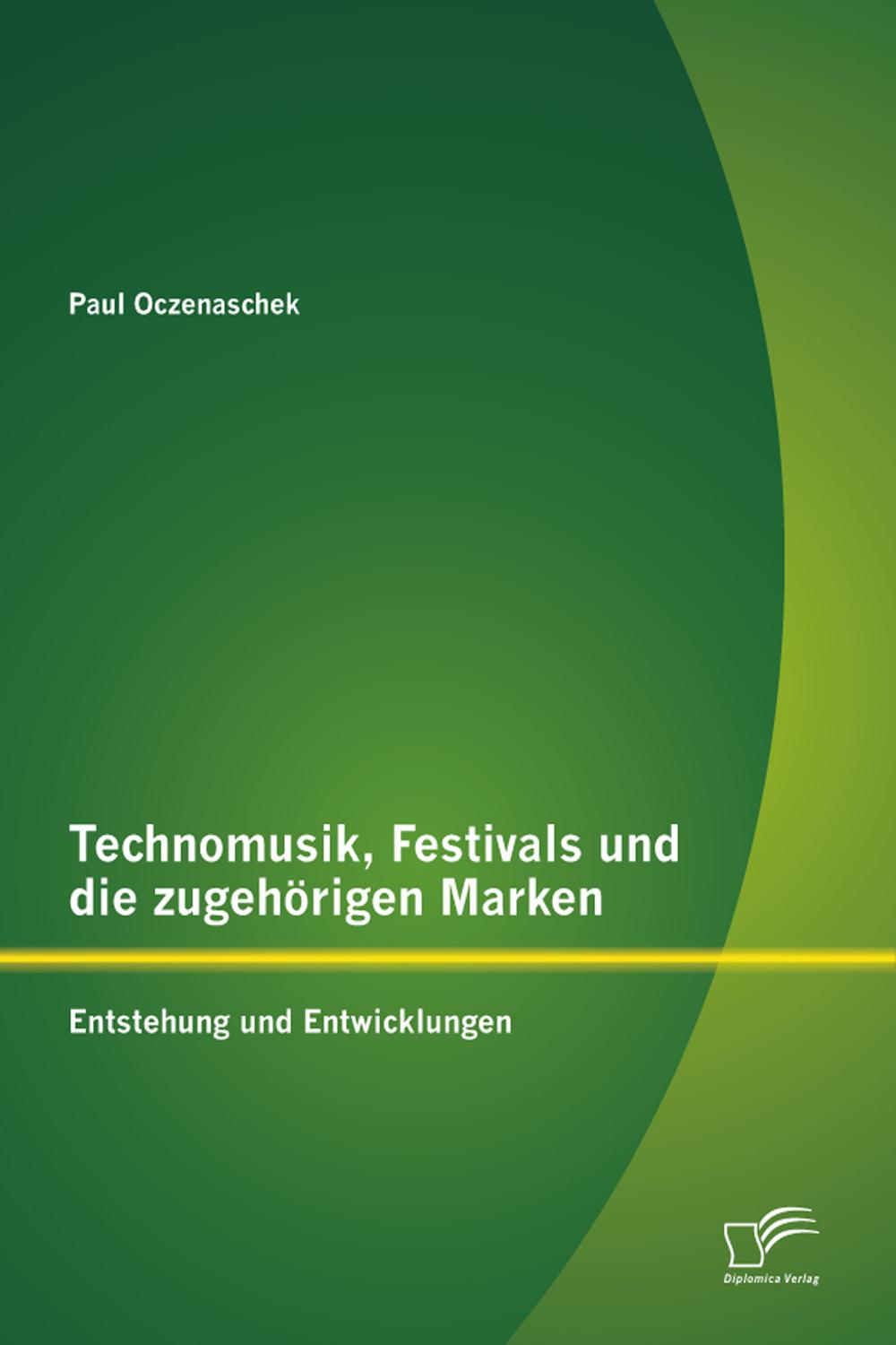 Technomusik, Festivals und die zugehörigen Marken: Entstehung und Entwicklungen - Paul Oczenaschek