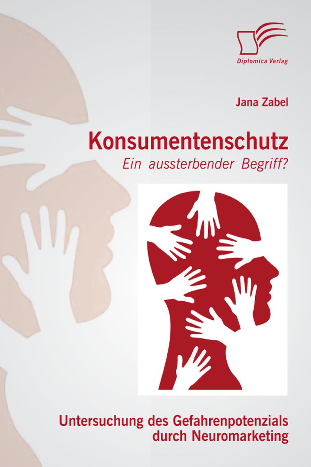 Konsumentenschutz - ein aussterbender Begriff?: Untersuchung des Gefahrenpotenzials durch Neuromarketing - Jana Zabel