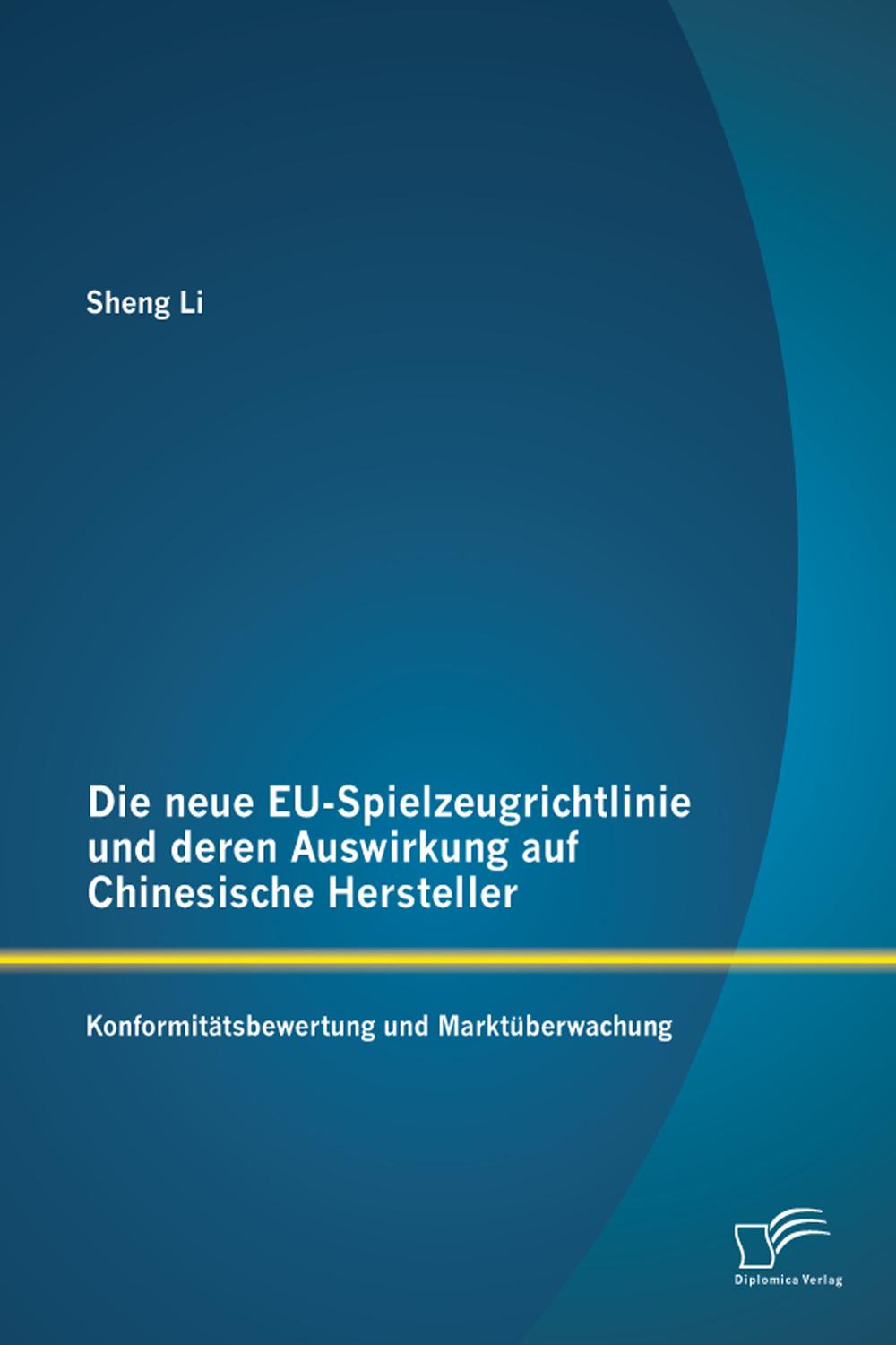 Die neue EU-Spielzeugrichtlinie und deren Auswirkung auf Chinesische Hersteller: Konformitätsbewertung und Marktüberwachung - Sheng Li