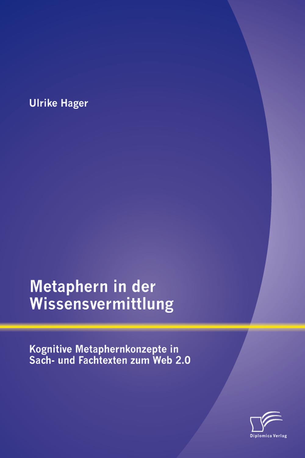 Metaphern in der Wissensvermittlung: Kognitive Metaphernkonzepte in Sach- und Fachtexten zum Web 2.0 - Ulrike Hager