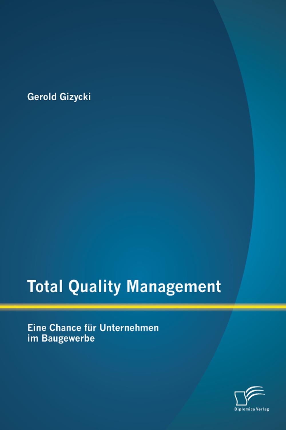 Total Quality Management: Eine Chance für Unternehmen im Baugewerbe - Gerold Gizycki
