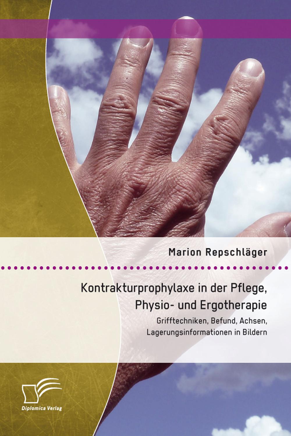 Kontrakturprophylaxe in der Pflege, Physio- und Ergotherapie: Grifftechniken, Befund, Achsen, Lagerungsinformationen in Bildern - Marion Repschläger