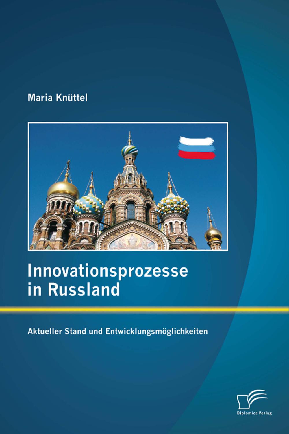 Innovationsprozesse in Russland - Aktueller Stand und Entwicklungsmöglichkeiten - Maria Knüttel