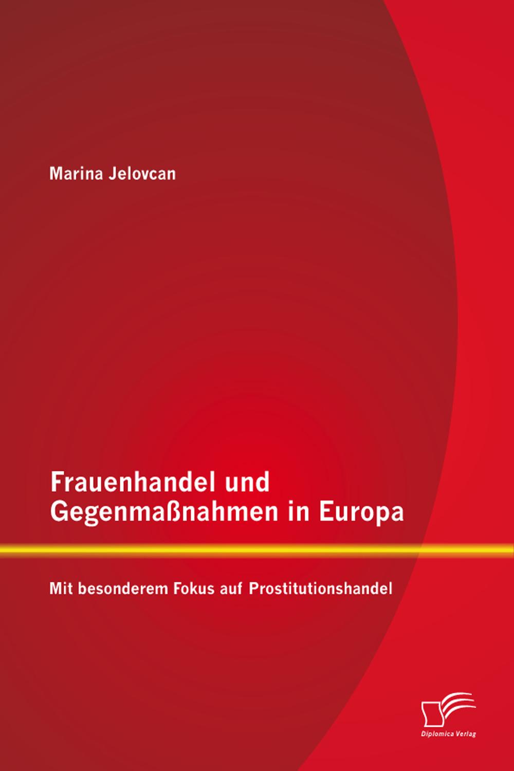 Frauenhandel und Gegenmaßnahmen in Europa: Mit besonderem Fokus auf Prostitutionshandel - Marina Jelovcan
