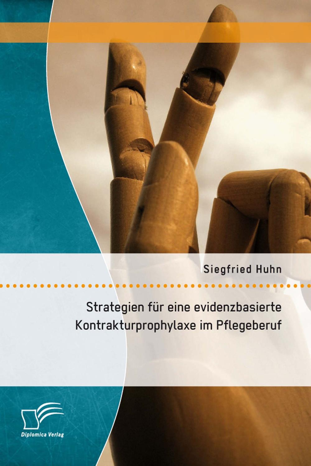 Strategien für eine evidenzbasierte Kontrakturprophylaxe im Pflegeberuf - Siegfried Huhn
