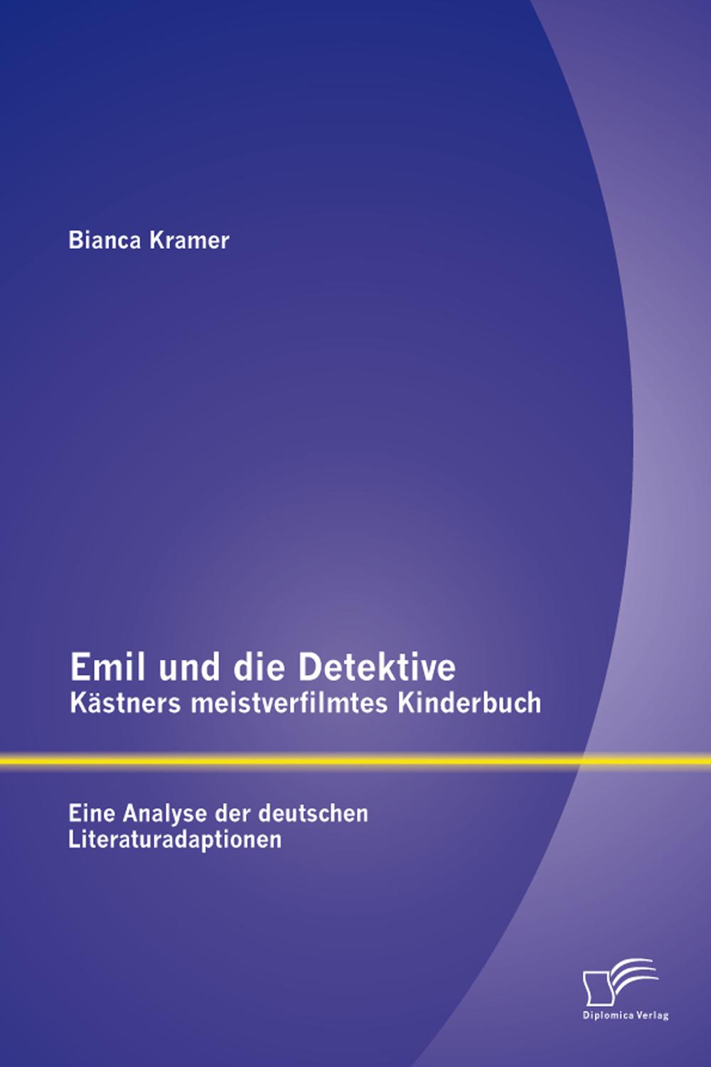 Emil und die Detektive - K?stners meistverfilmtes Kinderbuch: Eine Analyse der deutschen Literaturadaptionen - Bianca Kramer,,