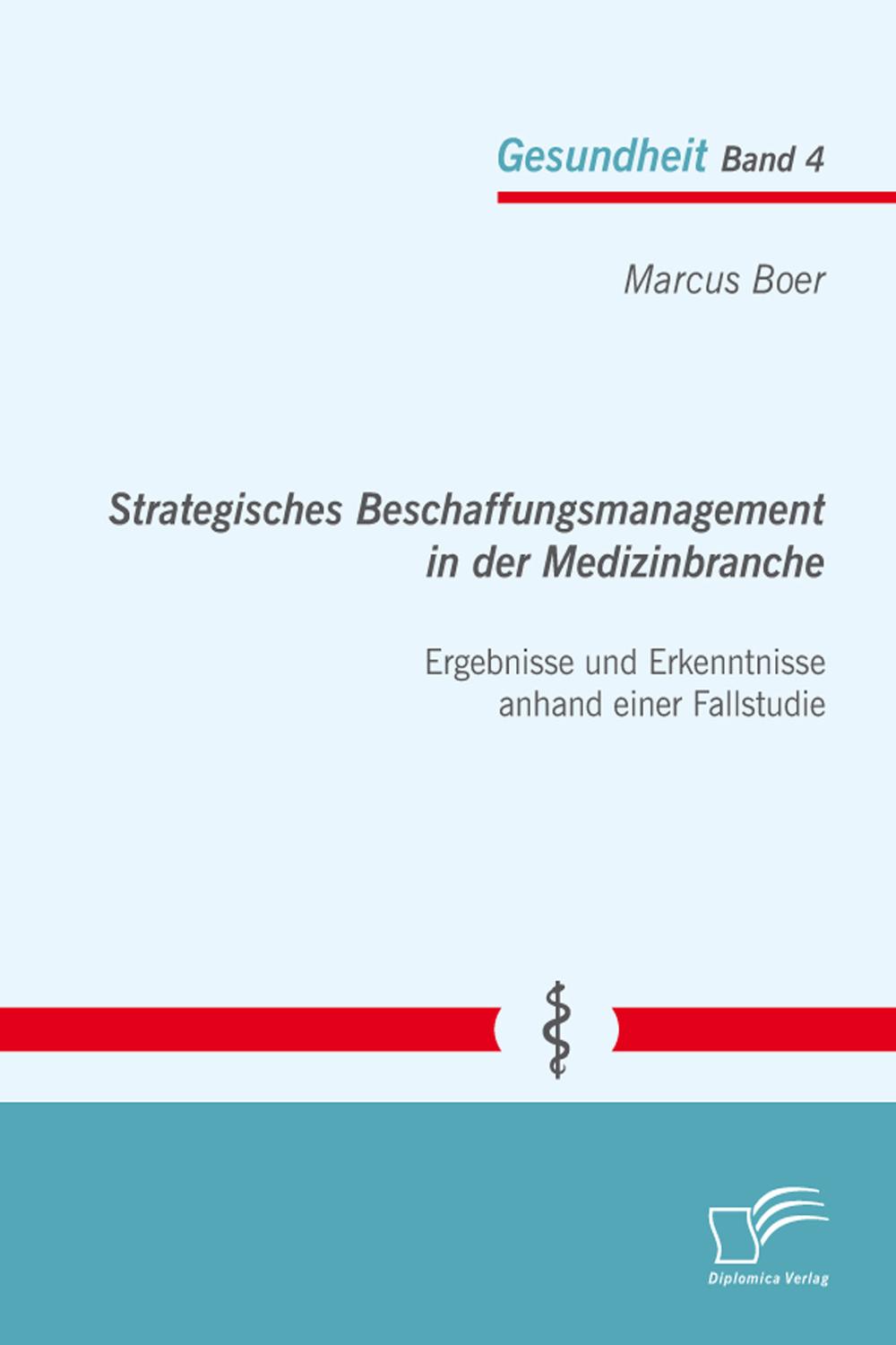 Strategisches Beschaffungsmanagement in der Medizinbranche: Ergebnisse und Erkenntnisse anhand einer Fallstudie - Marcus Boer