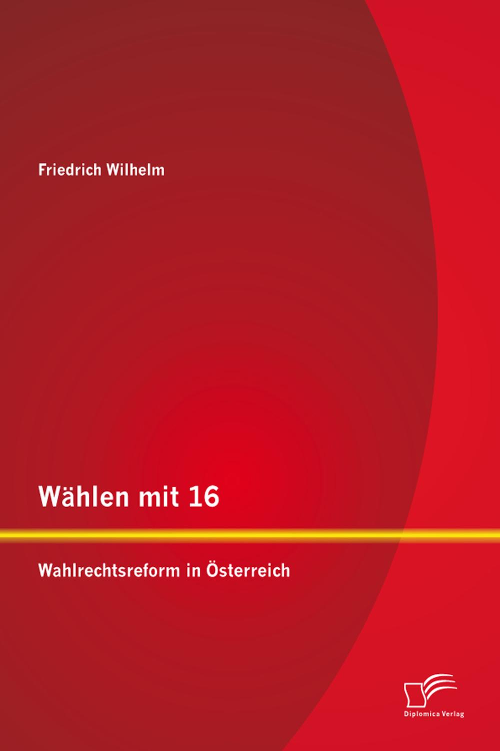 Wählen mit 16: Wahlrechtsreform in Österreich - Friedrich Wilhelm