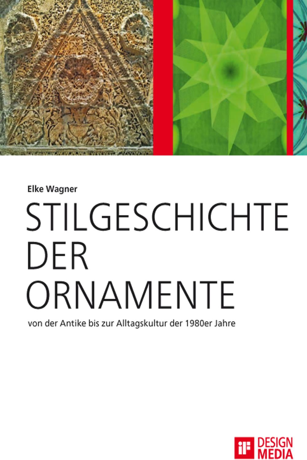 Stilgeschichte der Ornamente: von der Antike bis zur Alltagskultur der 1980er Jahre - Elke Wagner,,