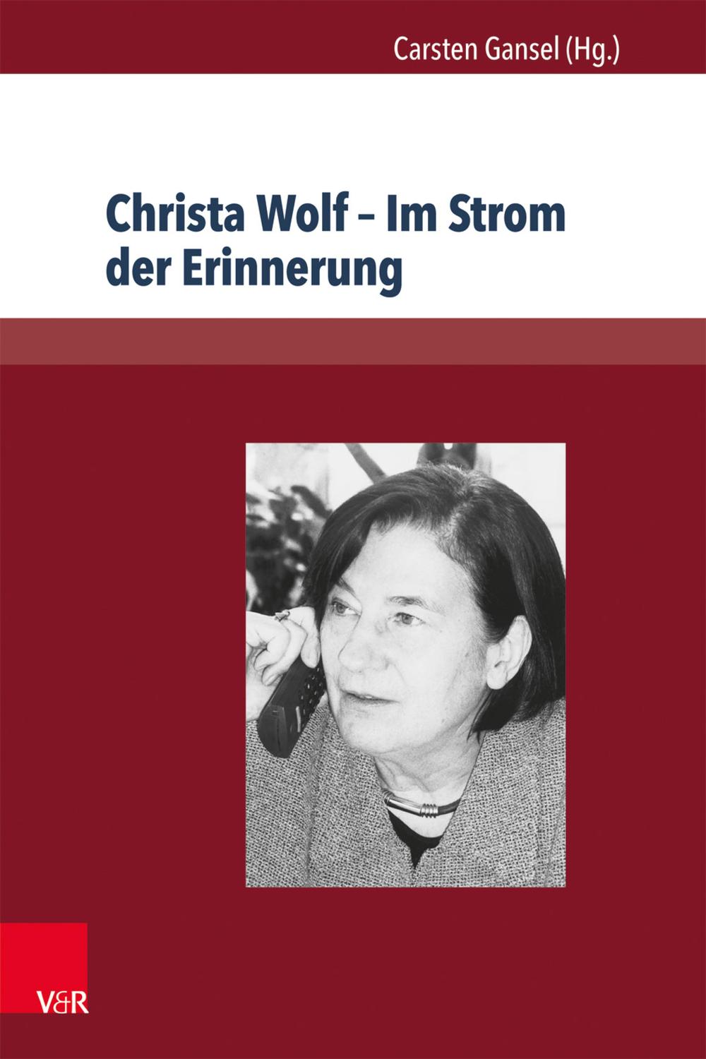 Christa Wolf – Im Strom der Erinnerung - Carsten Gansel