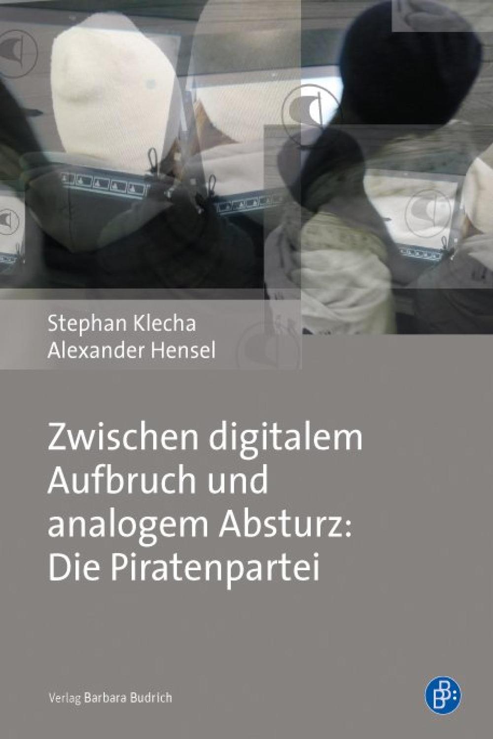 Zwischen digitalem Aufbruch und analogem Absturz: Die Piratenpartei - Stephan Klecha, Alexander Hensel