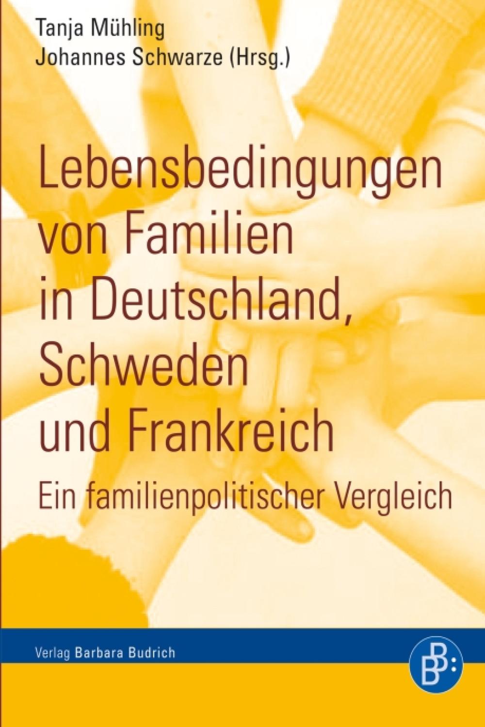 Lebensbedingungen von Familien in Deutschland, Schweden und Frankreich - Tanja Mühling, Johannes Schwarze