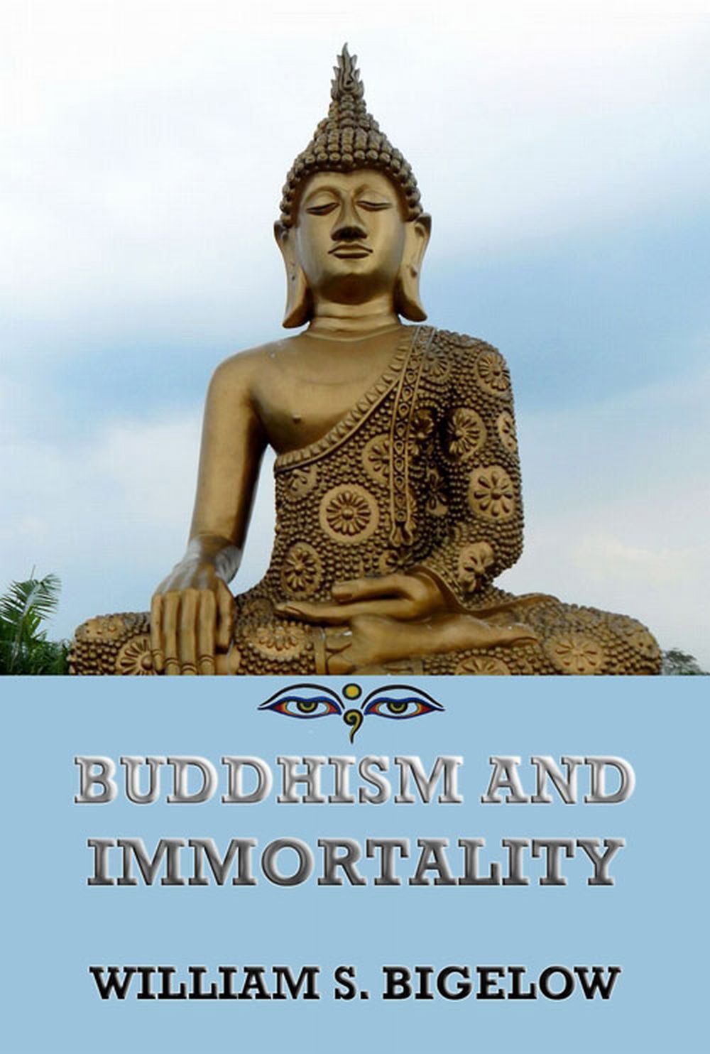 Buddhism and Immortality - William Sturgis Bigelow,,