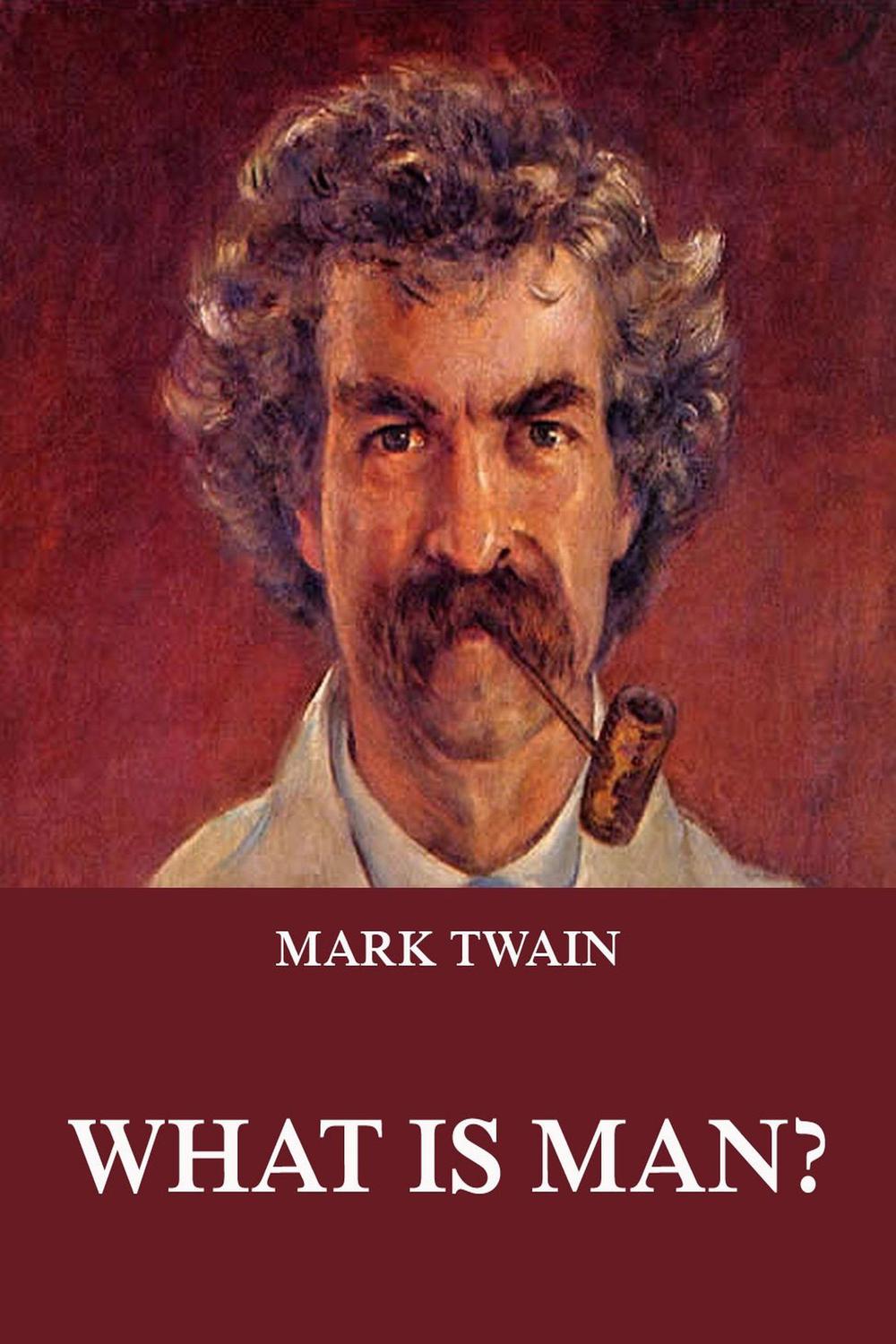 What Is Man? - Mark Twain,,