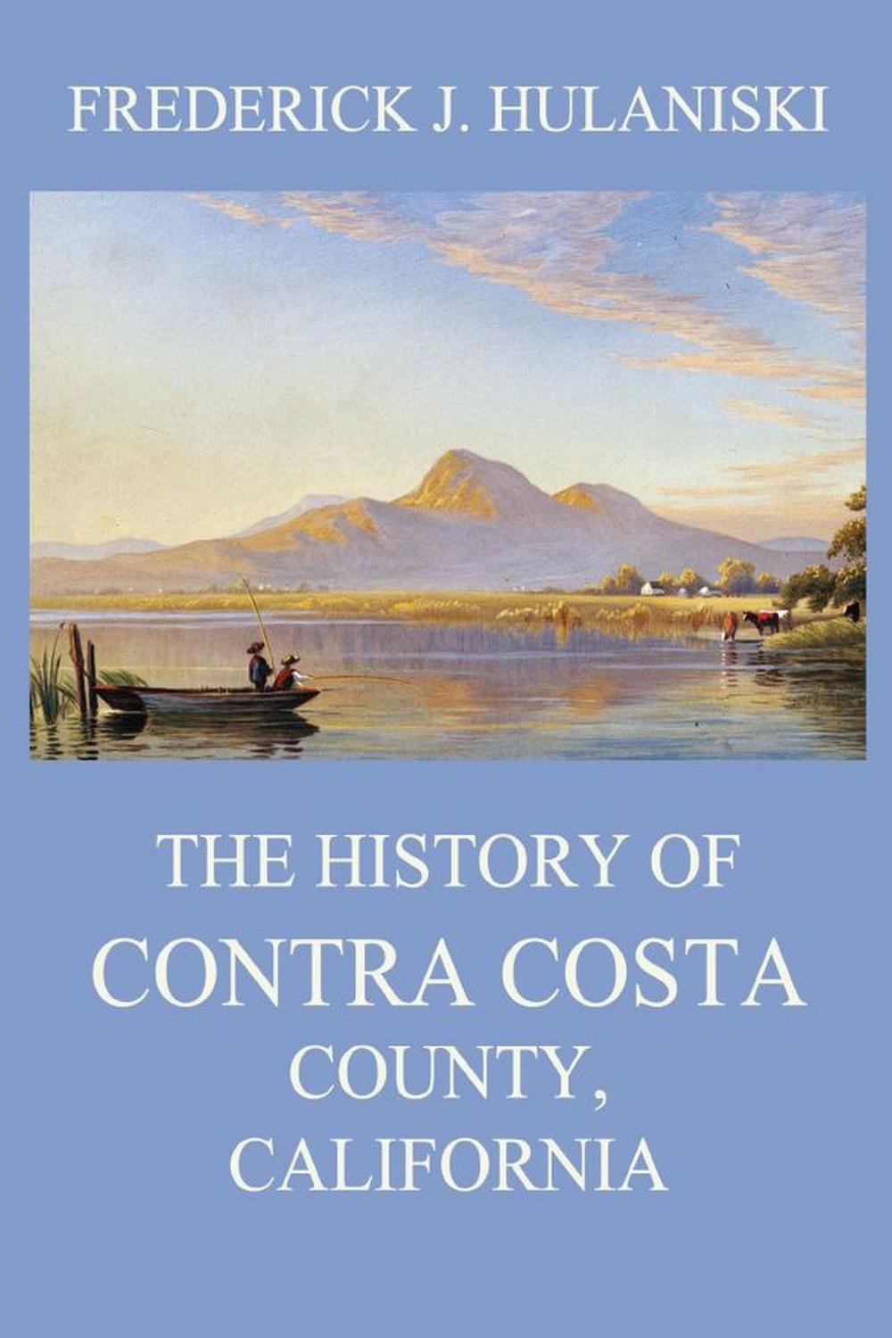 The History of Contra Costa County, California - Frederick J. Hulaniski,,