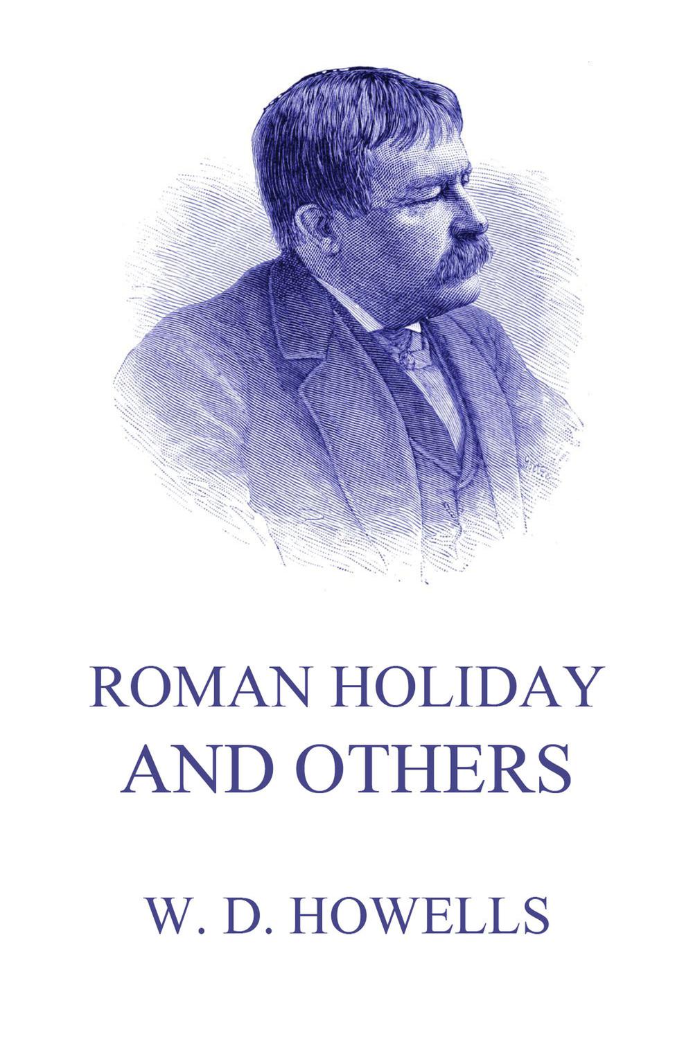 Roman Holidays And Others - William Dean Howells,,