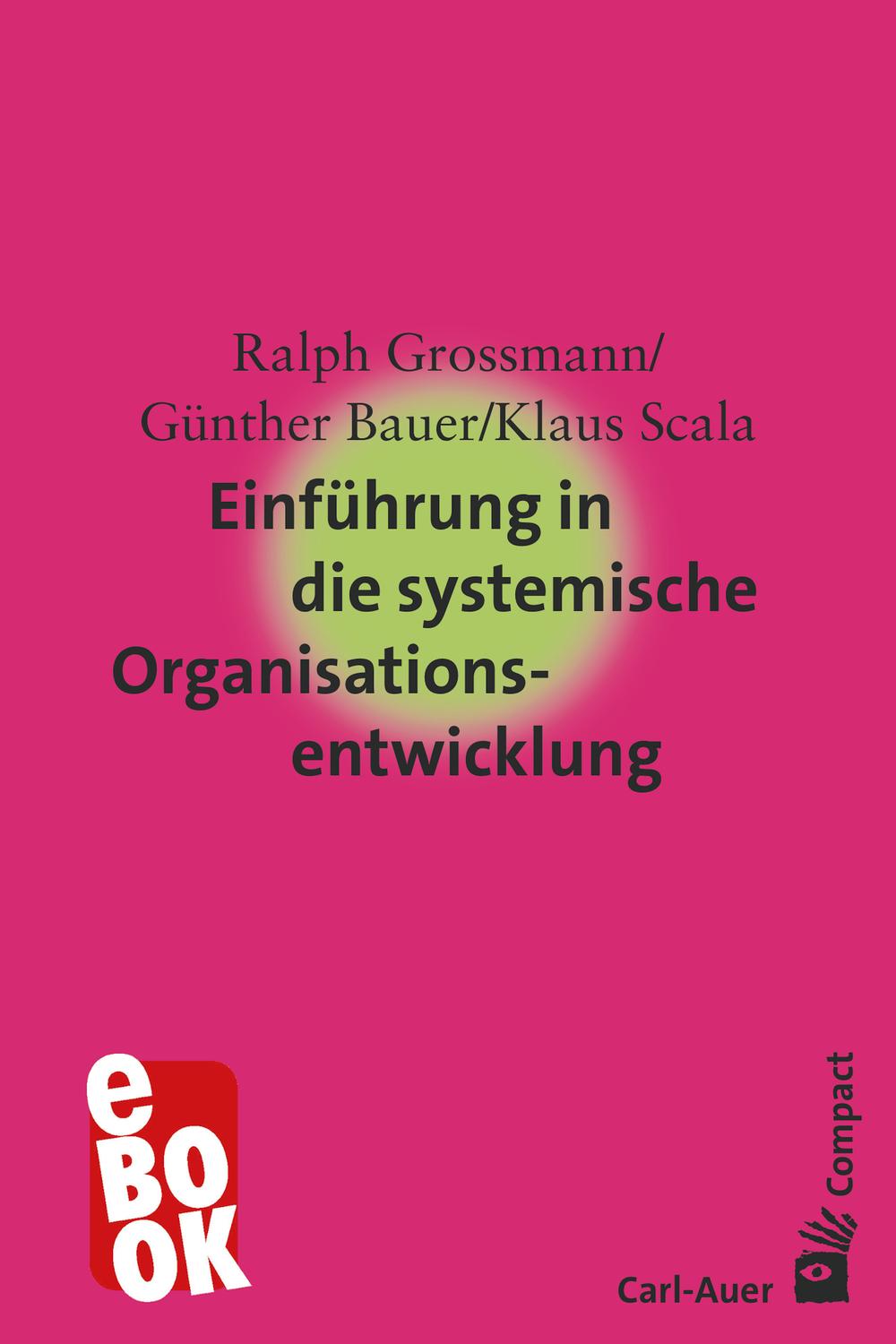 Einführung in die systemische Organisationsentwicklung - Ralph Grossmann, Günther Bauer, Klaus Scala