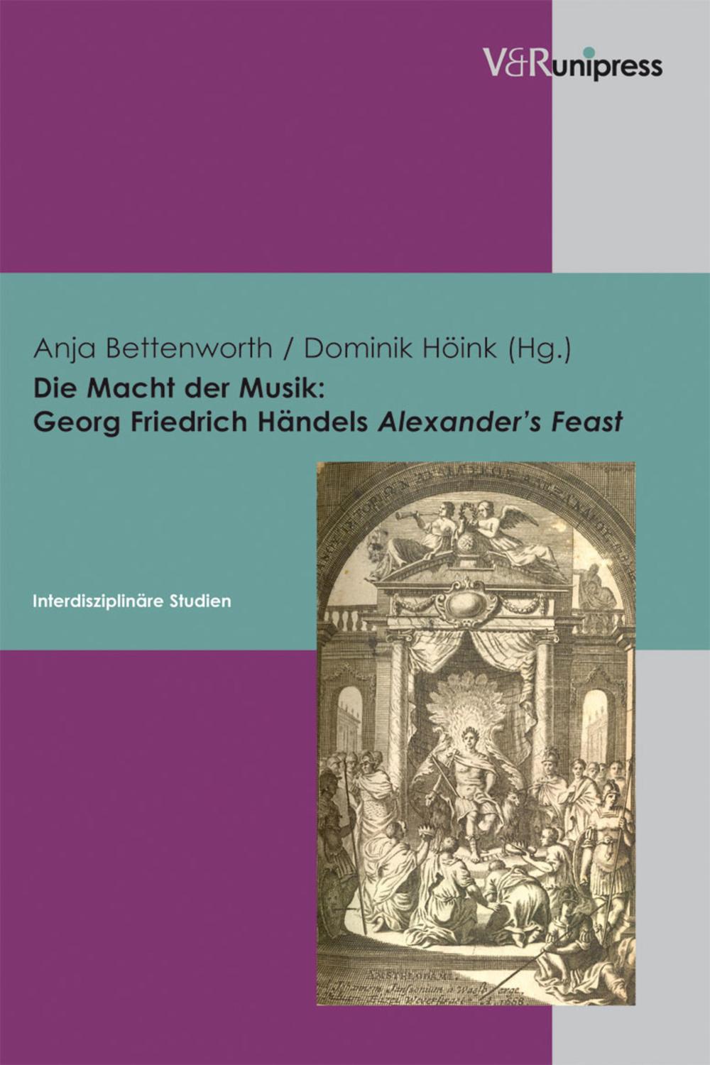Die Macht der Musik: Georg Friedrich Händels Alexander's Feast - Anja Bettenworth, Dominik Höink, Ulrich Berges