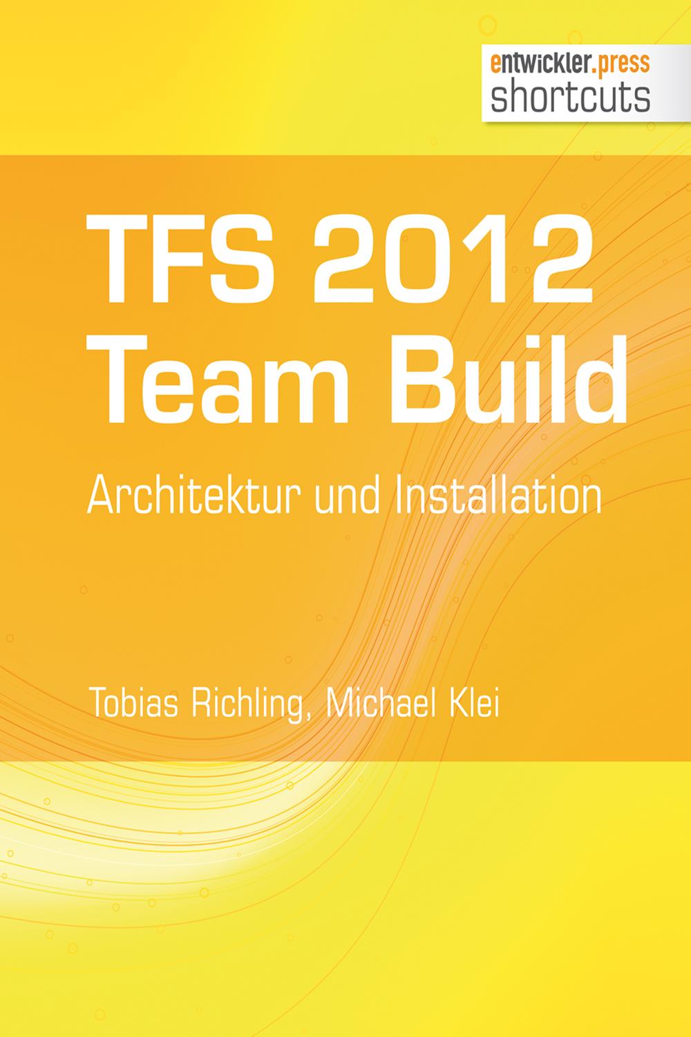 TFS 2012 TFS 2012 Team Build - Architektur und Installation - Tobias Richling, Michael Klei