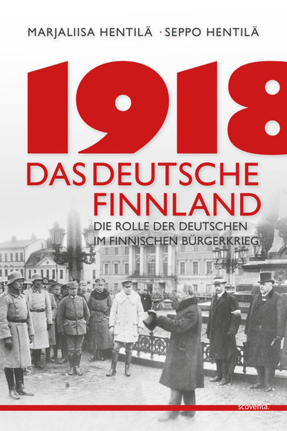 1918 - Das deutsche Finnland - Marjaliisa Hentil?, Seppo Hentil?,,